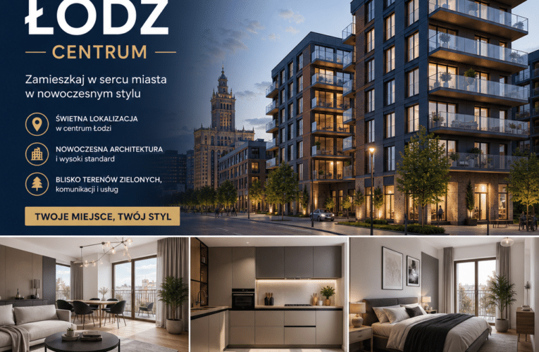 Nowe mieszkania w centrum Łodzi – Przewodnik po najlepszych ofertach